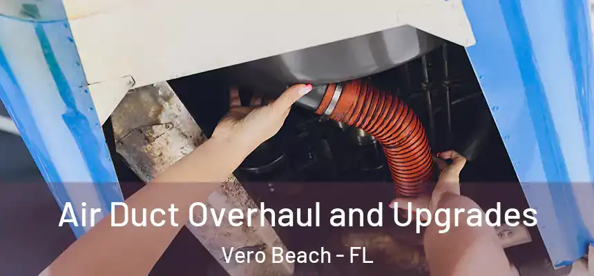  Air Duct Overhaul and Upgrades Vero Beach - FL