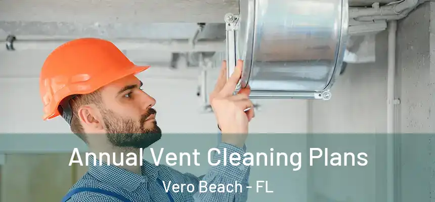  Annual Vent Cleaning Plans Vero Beach - FL