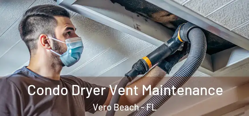  Condo Dryer Vent Maintenance Vero Beach - FL