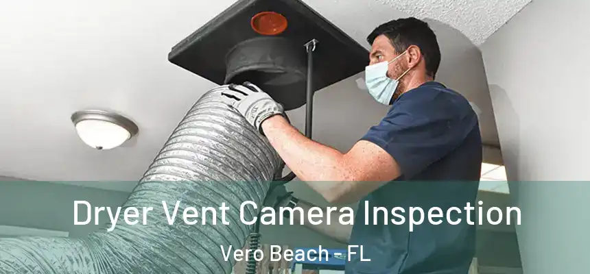  Dryer Vent Camera Inspection Vero Beach - FL