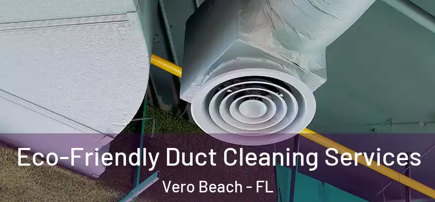  Eco-Friendly Duct Cleaning Services Vero Beach - FL