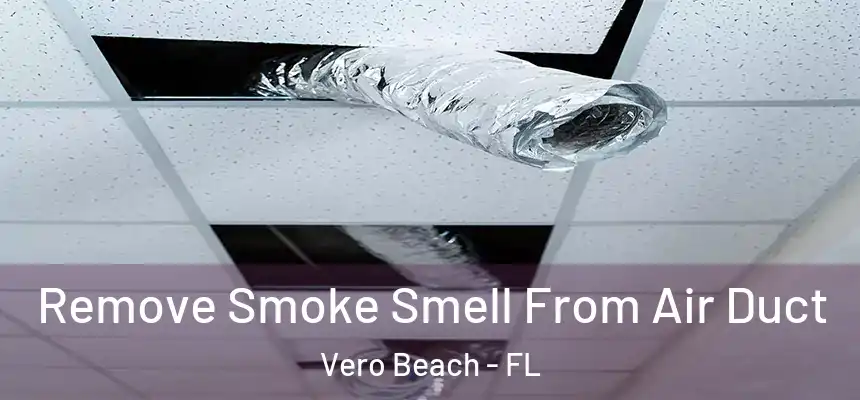  Remove Smoke Smell From Air Duct Vero Beach - FL