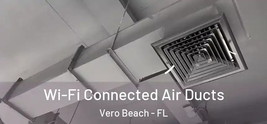  Wi-Fi Connected Air Ducts Vero Beach - FL